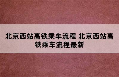 北京西站高铁乘车流程 北京西站高铁乘车流程最新